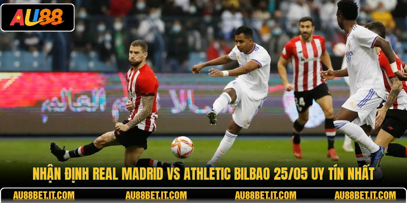 Nhận định Real Madrid Vs Athletic Bilbao 25/05