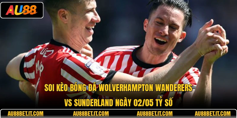 Soi kèo bóng đá Wolverhampton Wanderers vs Sunderland ngày 02/05 tỷ số